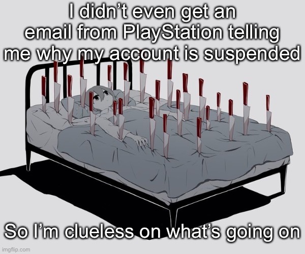 Avogado6 depression | I didn’t even get an email from PlayStation telling me why my account is suspended; So I’m clueless on what’s going on | image tagged in avogado6 depression | made w/ Imgflip meme maker