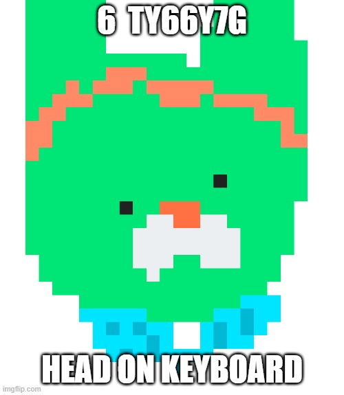 pixel tweak | 6  TY66Y7G; HEAD ON KEYBOARD | image tagged in pixel tweak | made w/ Imgflip meme maker