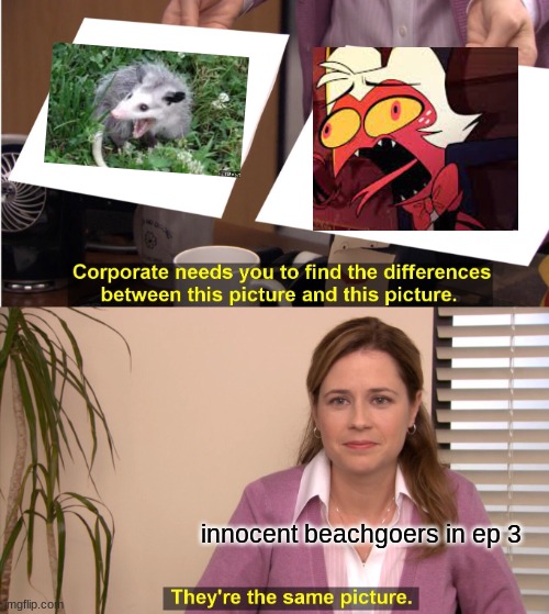 Sorry if somebody already made this, I didn't know | innocent beachgoers in ep 3 | image tagged in memes,they're the same picture | made w/ Imgflip meme maker