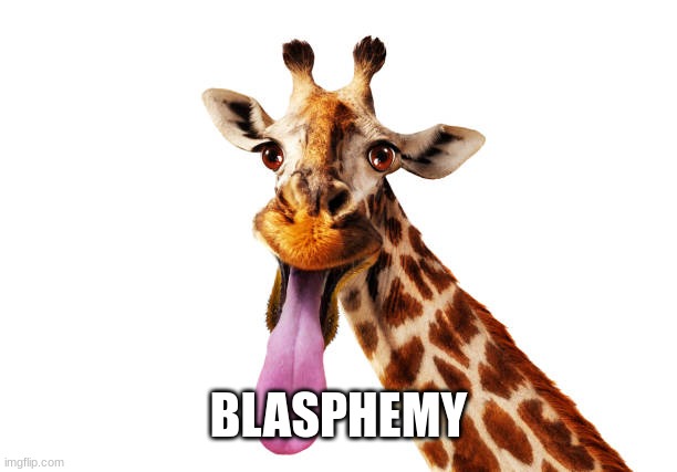 Blasphemy | BLASPHEMY | image tagged in blasphemy,giraffe,funny giraffe,lol so funny | made w/ Imgflip meme maker