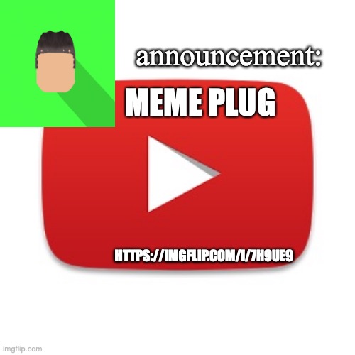 Kyrian247 announcement | MEME PLUG; HTTPS://IMGFLIP.COM/I/7H9UE9 | image tagged in kyrian247 announcement | made w/ Imgflip meme maker
