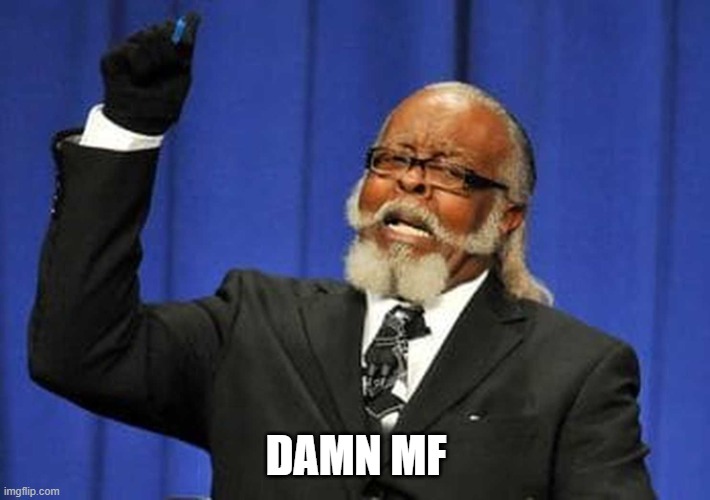 Too damn high! | DAMN MF | image tagged in too damn high | made w/ Imgflip meme maker