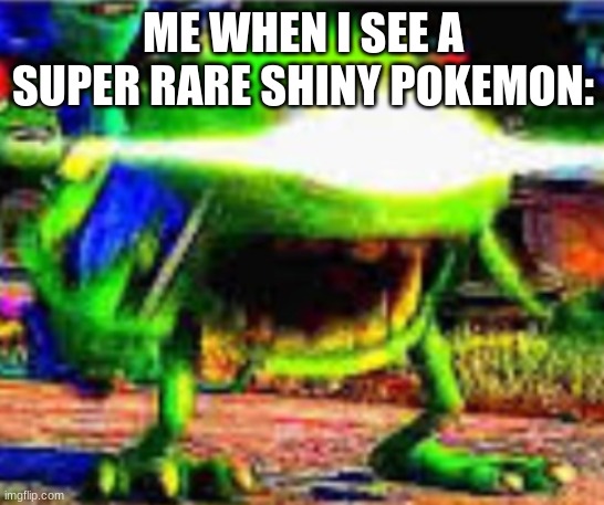 ... | ME WHEN I SEE A SUPER RARE SHINY POKEMON: | image tagged in mike wazowski | made w/ Imgflip meme maker