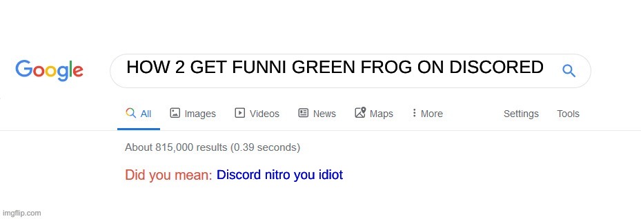 when google roasts you | HOW 2 GET FUNNI GREEN FROG ON DISCORED; Discord nitro you idiot | image tagged in did you mean | made w/ Imgflip meme maker