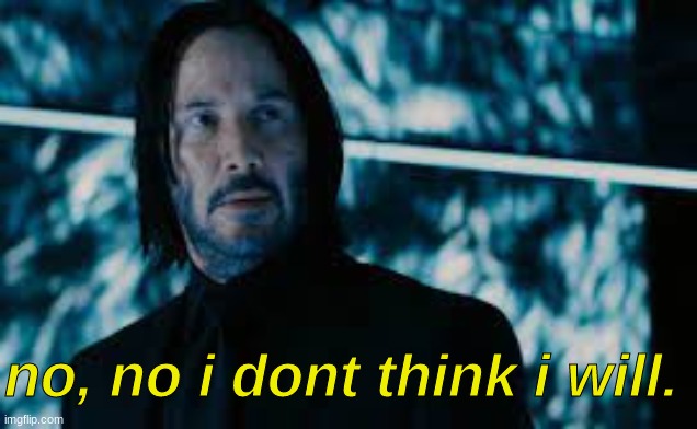 no i dont think i will (john wick ver) | image tagged in no i dont think i will john wick ver | made w/ Imgflip meme maker