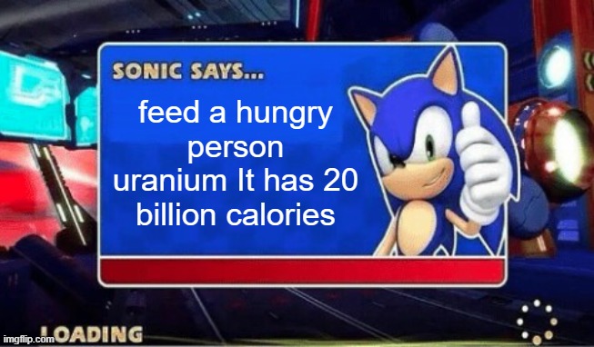 Uranium is good | feed a hungry person uranium It has 20 billion calories | image tagged in sonic says | made w/ Imgflip meme maker