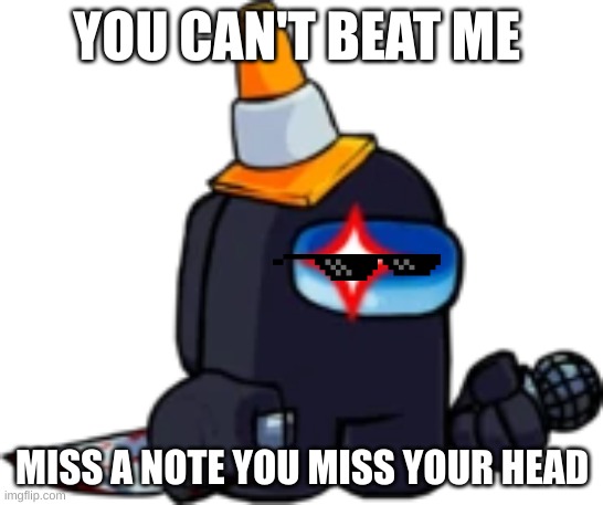 FNF: Black Impostor | YOU CAN'T BEAT ME; MISS A NOTE YOU MISS YOUR HEAD | image tagged in fnf black impostor | made w/ Imgflip meme maker