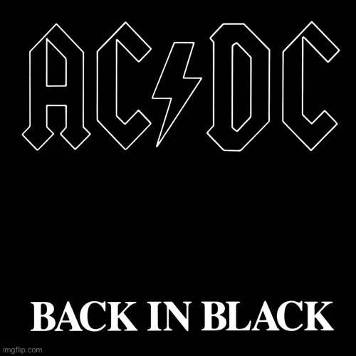 AC/DC Back in Black | image tagged in ac/dc back in black | made w/ Imgflip meme maker