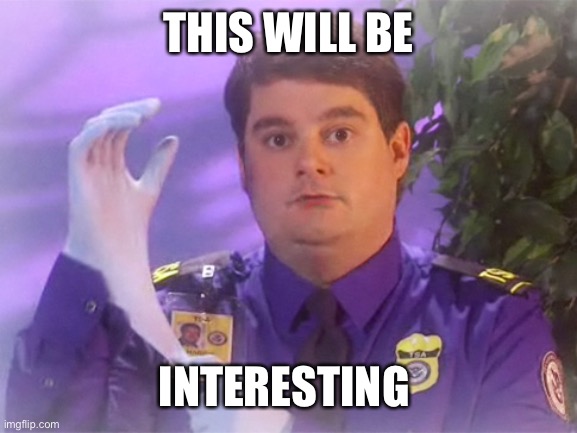 TSA Douche Meme | THIS WILL BE INTERESTING | image tagged in memes,tsa douche | made w/ Imgflip meme maker