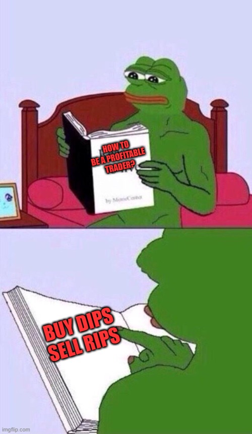 buy dip | HOW TO BE A PROFITABLE TRADER? BUY DIPS SELL RIPS | image tagged in reasons to live pepe the frog | made w/ Imgflip meme maker