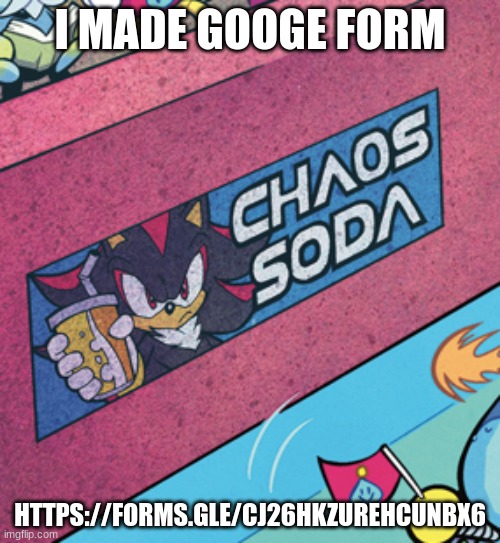 https://forms.gle/Cj26HkZureHCUNBX6 | I MADE GOOGE FORM; HTTPS://FORMS.GLE/CJ26HKZUREHCUNBX6 | image tagged in chaos soda | made w/ Imgflip meme maker