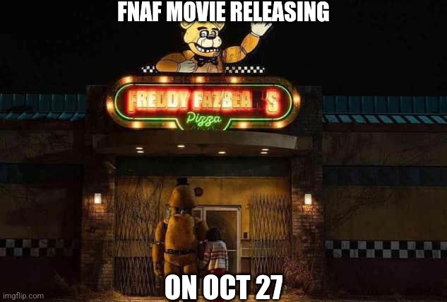 Also The Poster Is Official | FNAF MOVIE RELEASING; ON OCT 27 | image tagged in fnaf,movie | made w/ Imgflip meme maker