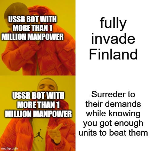 what a logic | fully invade Finland; USSR BOT WITH MORE THAN 1 MILLION MANPOWER; Surreder to their demands while knowing you got enough units to beat them; USSR BOT WITH MORE THAN 1 MILLION MANPOWER | image tagged in memes,drake hotline bling,ussr,finland,hoi4 | made w/ Imgflip meme maker