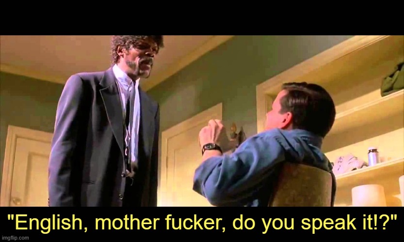English motherf***er do you speak it! | "English, mother fucker, do you speak it!?" | image tagged in english motherf er do you speak it | made w/ Imgflip meme maker