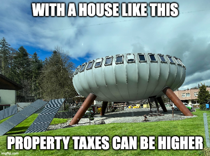 UFO House | WITH A HOUSE LIKE THIS; PROPERTY TAXES CAN BE HIGHER | image tagged in house,memes | made w/ Imgflip meme maker