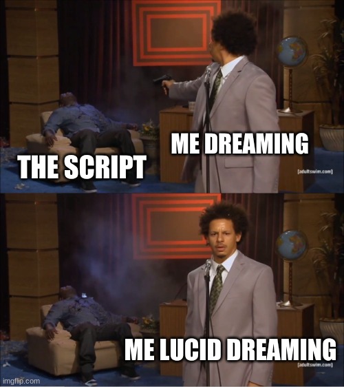 ME DREAMING THE SCRIPT ME LUCID DREAMING | image tagged in memes,who killed hannibal | made w/ Imgflip meme maker