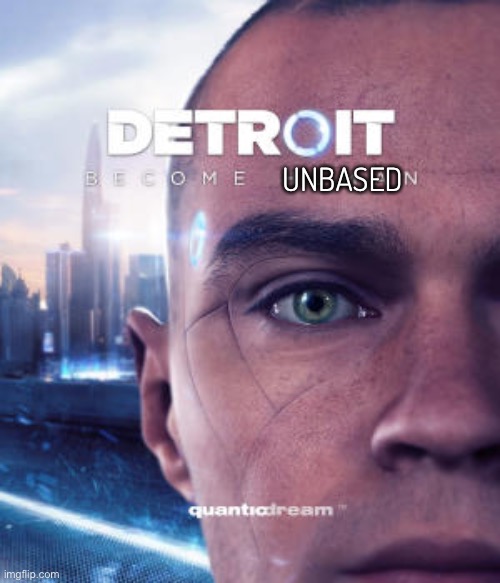 Detroit Become Human | UNBASED | image tagged in detroit become human | made w/ Imgflip meme maker