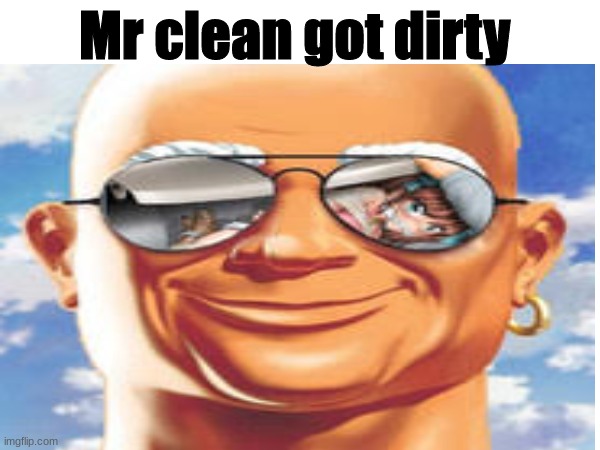 DAAAAAAAAAAAAAAAAAAAAAAAAAAAAAAAAAANNNNNNNNNNNGGGGG | Mr clean got dirty | image tagged in mr clean,hmmmmmmm,reeeeeeeeeeeeeeeeeeeeee | made w/ Imgflip meme maker