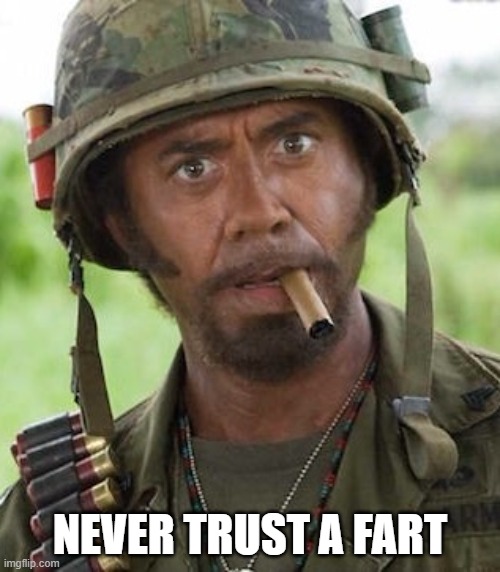 You'll be sorry! | NEVER TRUST A FART | image tagged in never go full | made w/ Imgflip meme maker