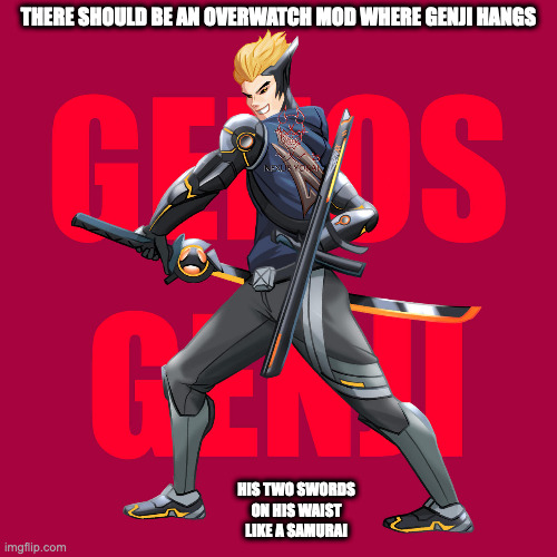 Fan-Made Genji Mod | THERE SHOULD BE AN OVERWATCH MOD WHERE GENJI HANGS; HIS TWO SWORDS ON HIS WAIST LIKE A SAMURAI | image tagged in overwatch,genji,memes,gaming | made w/ Imgflip meme maker