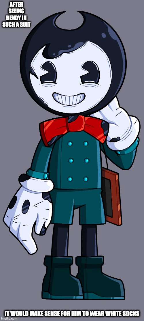 Bendy in a Tight Suit | AFTER SEEING BENDY IN SUCH A SUIT; IT WOULD MAKE SENSE FOR HIM TO WEAR WHITE SOCKS | image tagged in bendy and the ink machine,bendy,memes | made w/ Imgflip meme maker