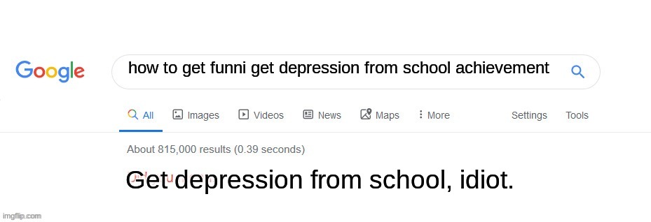 oh | how to get funni get depression from school achievement; Get depression from school, idiot. | image tagged in did you mean | made w/ Imgflip meme maker
