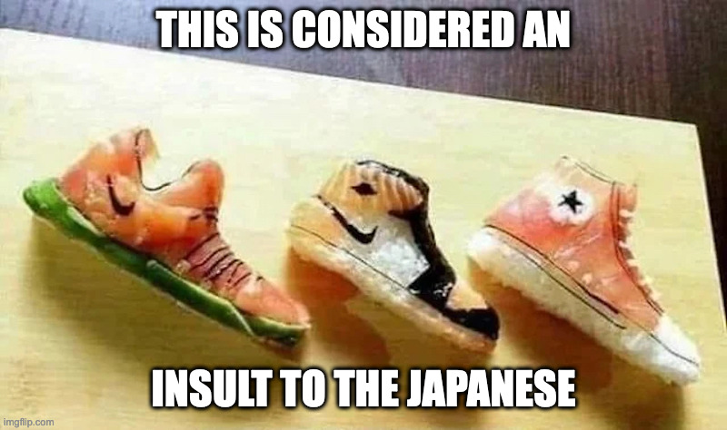 Shoe-shi | THIS IS CONSIDERED AN; INSULT TO THE JAPANESE | image tagged in sushi,memes,food | made w/ Imgflip meme maker
