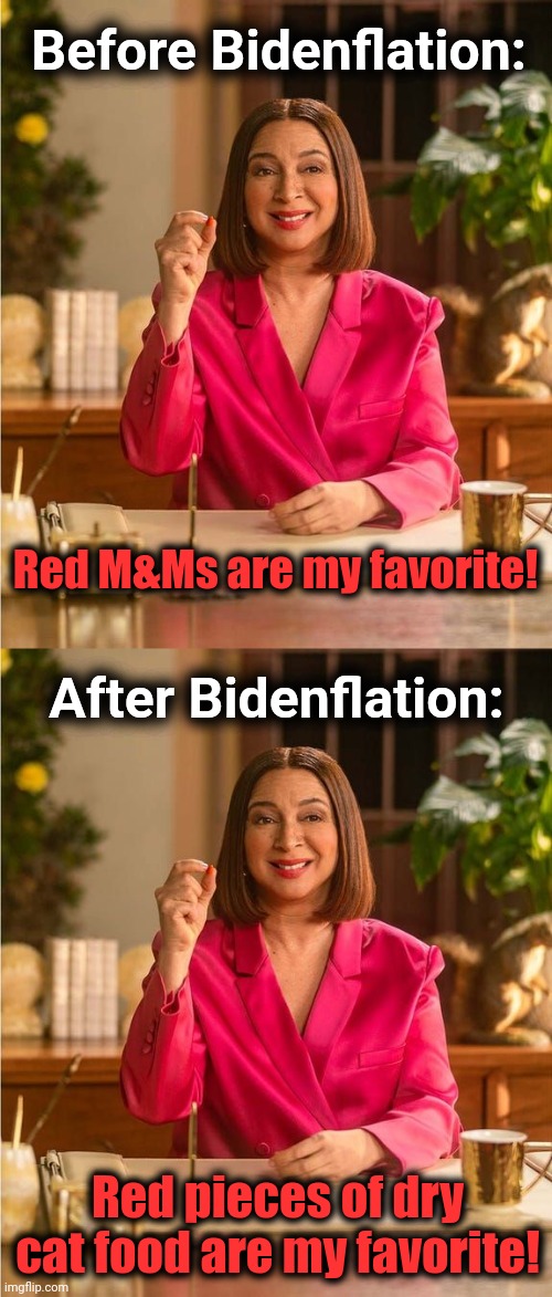 Thanks, senile creep | Before Bidenflation:; Red M&Ms are my favorite! After Bidenflation:; Red pieces of dry cat food are my favorite! | image tagged in memes,cat food,inflation,joe biden,democrats | made w/ Imgflip meme maker