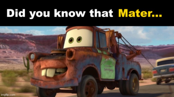 image tagged in mater,cars,did you know that | made w/ Imgflip meme maker