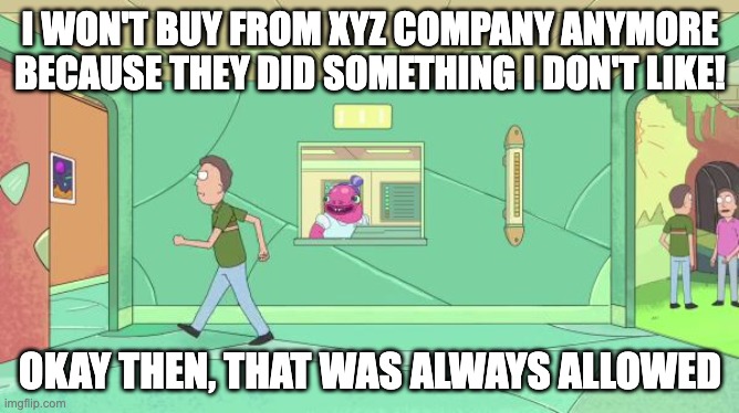 Boycotts & Beers | I WON'T BUY FROM XYZ COMPANY ANYMORE BECAUSE THEY DID SOMETHING I DON'T LIKE! OKAY THEN, THAT WAS ALWAYS ALLOWED | image tagged in that was always allowed | made w/ Imgflip meme maker