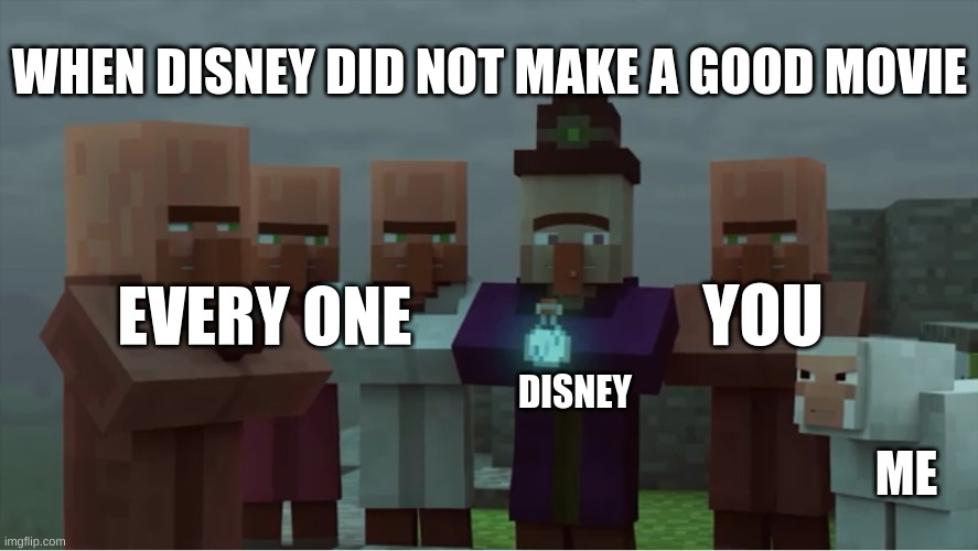 mmmmm | WHEN DISNEY DID NOT MAKE A GOOD MOVIE; YOU; EVERY ONE; DISNEY; ME | image tagged in villager news pissed | made w/ Imgflip meme maker