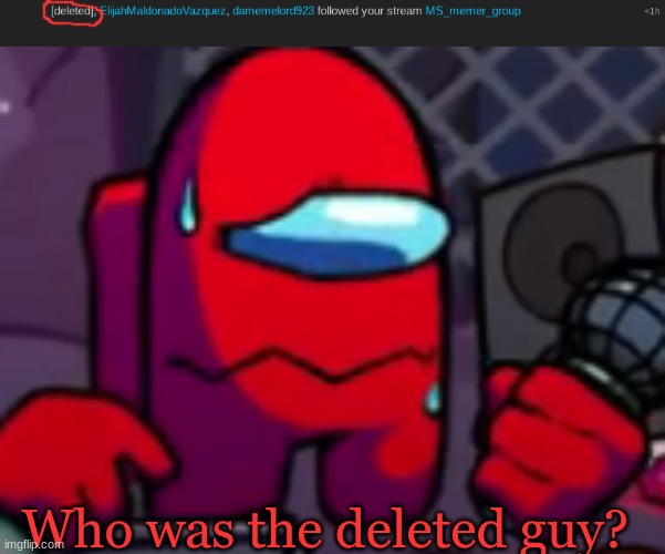 Who was the deleted guy? | image tagged in red meltdown | made w/ Imgflip meme maker