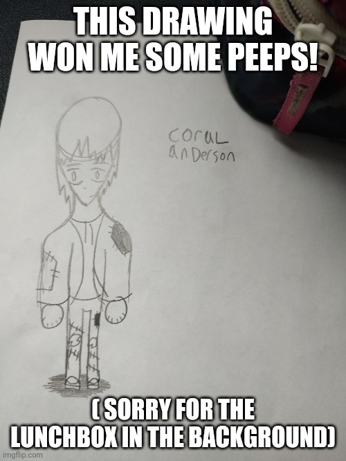 [insert cool title here] | THIS DRAWING WON ME SOME PEEPS! ( SORRY FOR THE LUNCHBOX IN THE BACKGROUND) | image tagged in oc name coral anderson,prize won 4 blue peeps | made w/ Imgflip meme maker