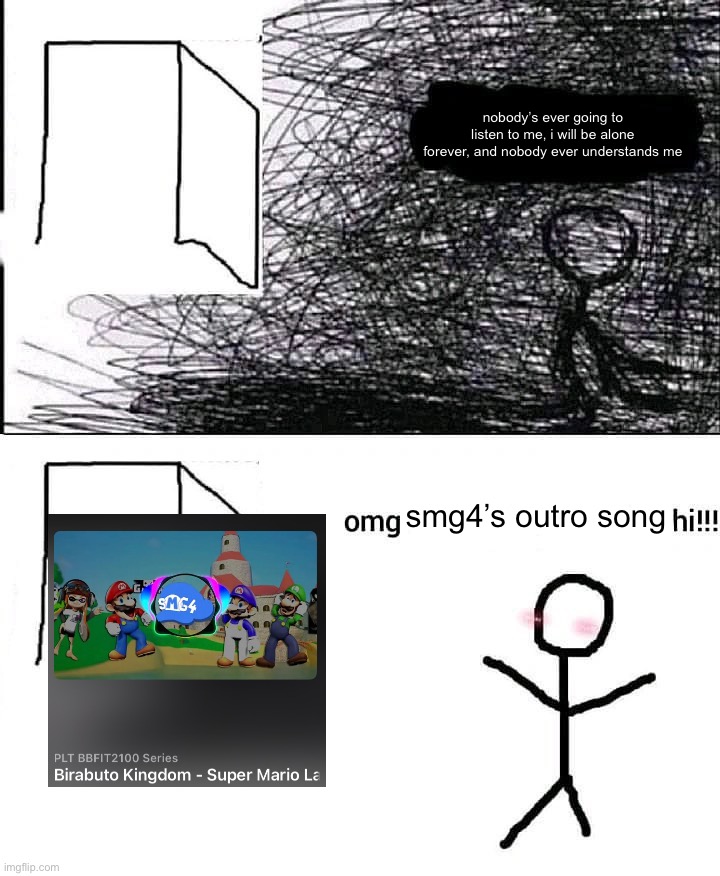 yeah. | nobody’s ever going to listen to me, i will be alone forever, and nobody ever understands me; smg4’s outro song | made w/ Imgflip meme maker