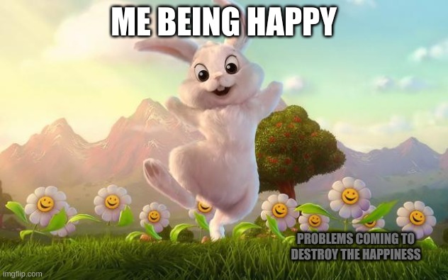 LIFE | ME BEING HAPPY; PROBLEMS COMING TO DESTROY THE HAPPINESS | image tagged in easter-bunny defense | made w/ Imgflip meme maker