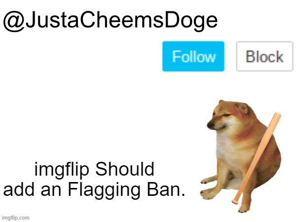 That will be useful if MSMG Mods get Annoyed | imgflip Should add an Flagging Ban. | image tagged in justacheemsdoge annoucement template,imgflip,memes | made w/ Imgflip meme maker