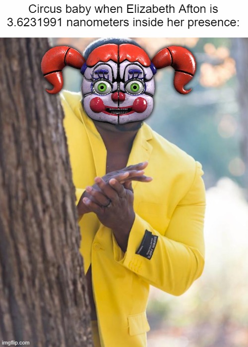 goofy ahh fnaf meme | Circus baby when Elizabeth Afton is 3.6231991 nanometers inside her presence: | image tagged in white text box,fnaf,circus baby,elizabeth afton,idk,oh wow are you actually reading these tags | made w/ Imgflip meme maker
