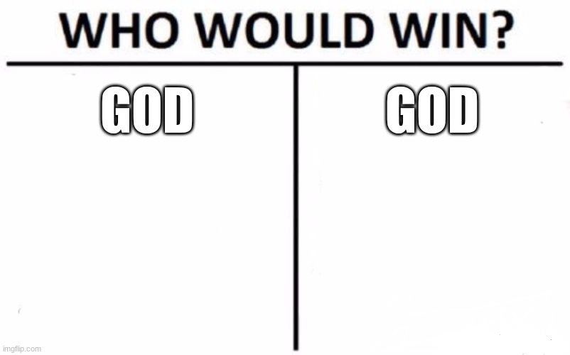 Who Would Win? Meme | GOD; GOD | image tagged in memes,who would win | made w/ Imgflip meme maker