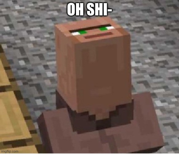 Villager looking up | OH SHI- | image tagged in villager looking up | made w/ Imgflip meme maker