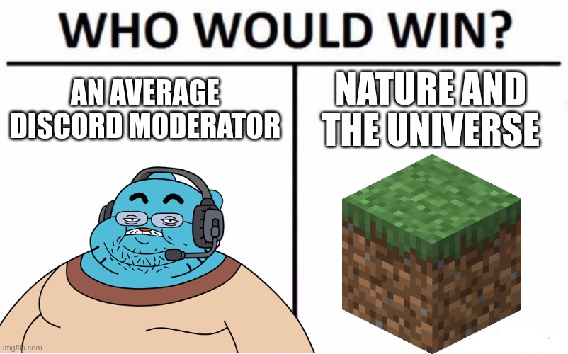 Discord Mod vs Nature | AN AVERAGE DISCORD MODERATOR; NATURE AND THE UNIVERSE | image tagged in who would win,discord,discord moderator,grass,memes,minecraft | made w/ Imgflip meme maker