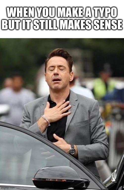 Robert Downy Jr | WHEN YOU MAKE A TYPO BUT IT STILL MAKES SENSE | image tagged in robert downy jr | made w/ Imgflip meme maker