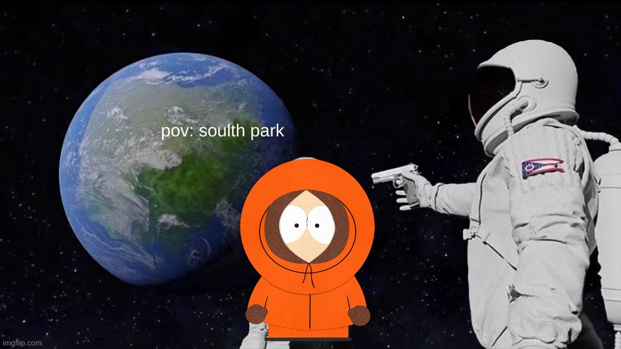 pov kenny | pov: soulth park | image tagged in memes,always has been | made w/ Imgflip meme maker