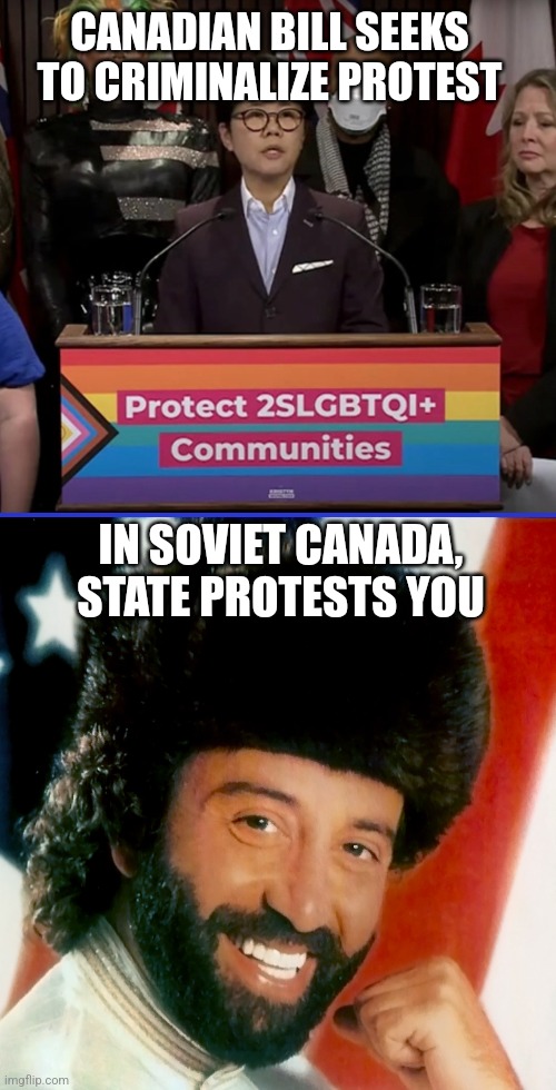 CANADIAN BILL SEEKS TO CRIMINALIZE PROTEST; IN SOVIET CANADA, STATE PROTESTS YOU | image tagged in funny memes | made w/ Imgflip meme maker
