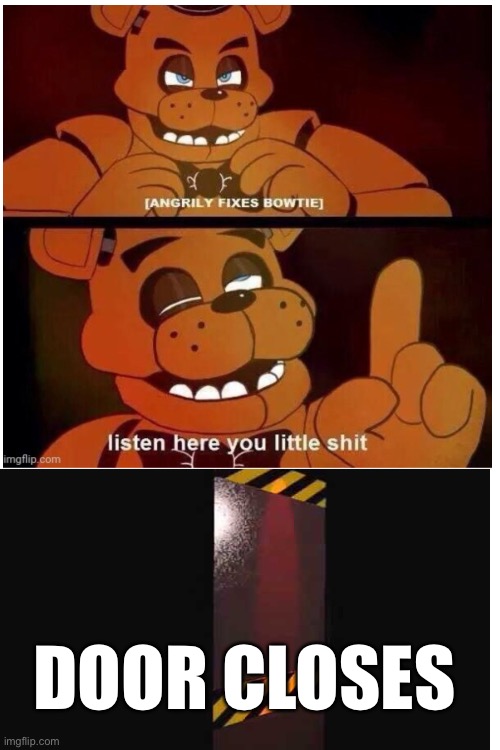 Adding on to the meme | DOOR CLOSES | image tagged in fnaf | made w/ Imgflip meme maker