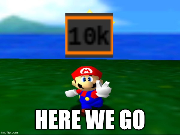 i'm glad you like my memes :) | HERE WE GO | image tagged in mario,10k,thank you | made w/ Imgflip meme maker