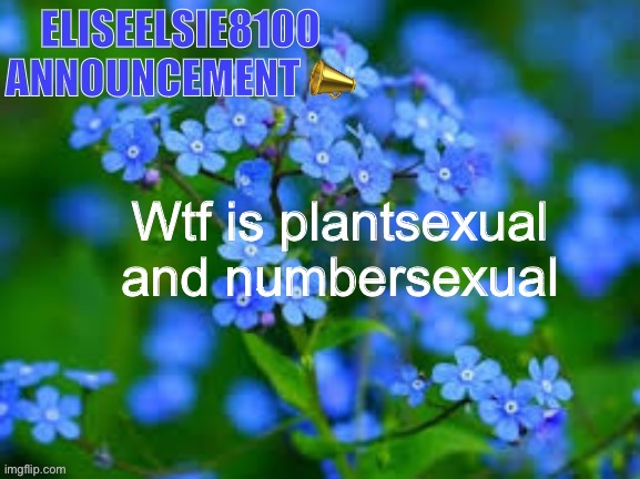 Like bro stop trying to be a part of the lgbtq community | Wtf is plantsexual and numbersexual | image tagged in eliseelsie8100 announcement | made w/ Imgflip meme maker