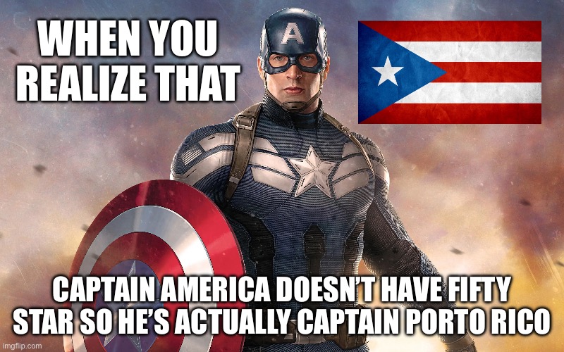 WHEN YOU REALIZE THAT; CAPTAIN AMERICA DOESN’T HAVE FIFTY STAR SO HE’S ACTUALLY CAPTAIN PORTO RICO | image tagged in marvel | made w/ Imgflip meme maker