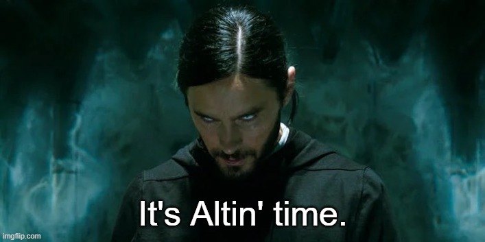 Its Morbin’ Time | It's Altin' time. | image tagged in its morbin time | made w/ Imgflip meme maker