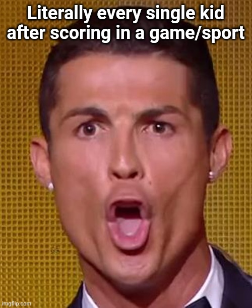 Cristiano Ronaldo Ballon d'or | Literally every single kid after scoring in a game/sport | image tagged in cristiano ronaldo ballon d'or | made w/ Imgflip meme maker