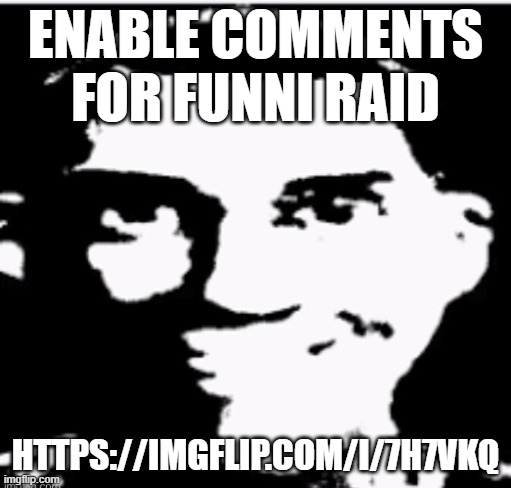 Based sigma male | ENABLE COMMENTS FOR FUNNI RAID; HTTPS://IMGFLIP.COM/I/7H7VKQ | image tagged in based sigma male | made w/ Imgflip meme maker